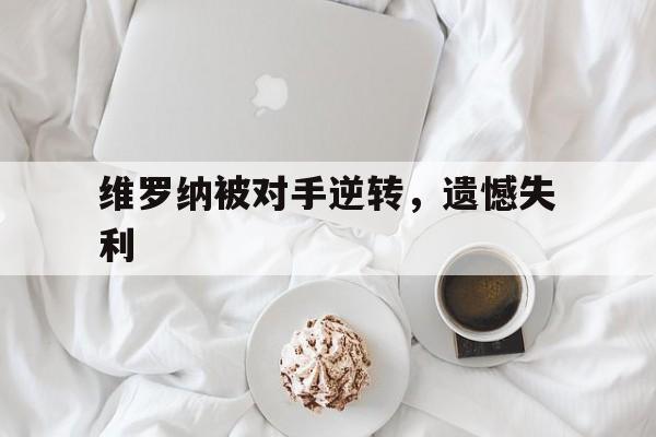 维罗纳被对手逆转,遗憾失利 维罗纳被对手逆转,遗憾失利